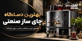 بهترین دستگاه چای ساز صنعتی؛ راهنمای خرید و انتخاب مناسب برای چایخانه